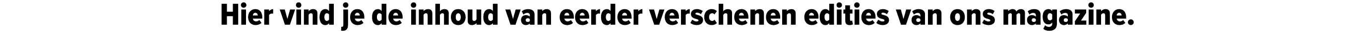 Hier vind je de inhoud van eerder verschenen edities van ons magazine. 