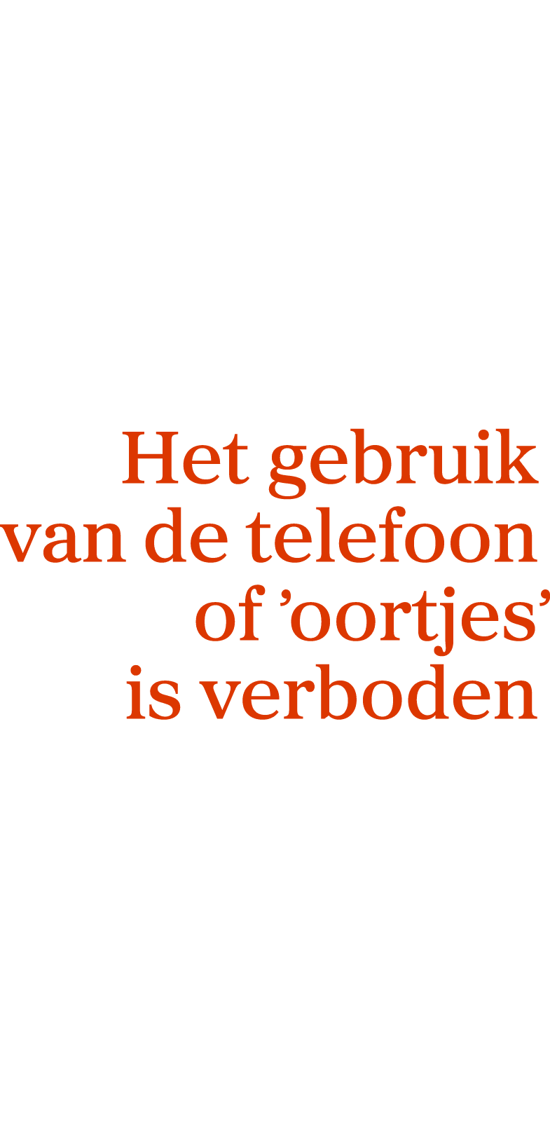 Het gebruik van de telefoon of ̛oortjes̛ is verboden