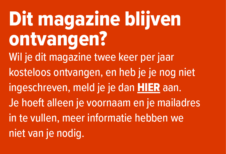 Dit magazine blijven ontvangen? Wil je dit magazine twee keer per jaar kosteloos ontvangen, en heb je je nog niet ing...