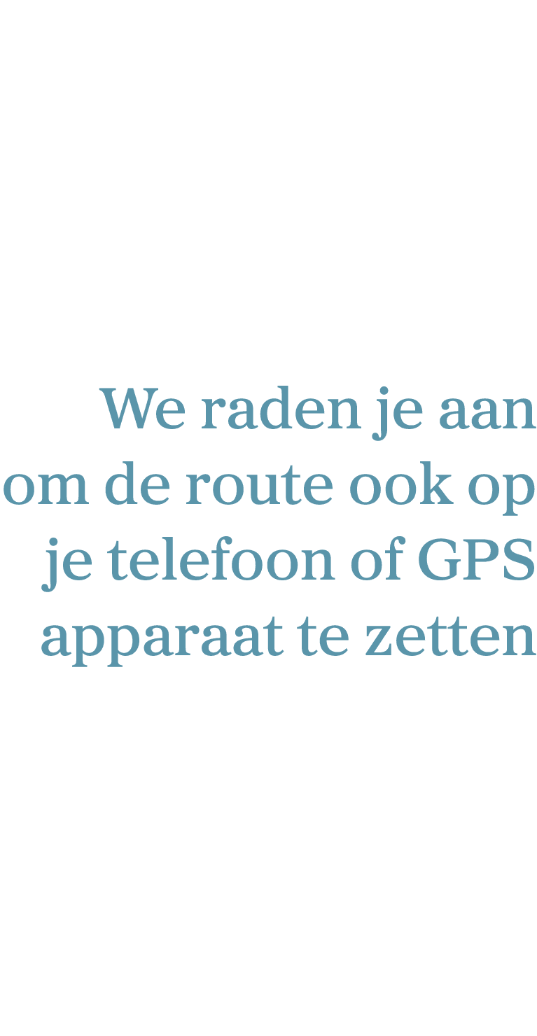 We raden je aan om de route ook op je telefoon of GPS apparaat te zetten